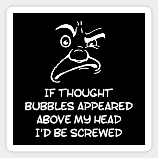 Funny If Thought Bubbles Appeared Above My Head I'd Be Screwed Sarcastic Saying Magnet by egcreations